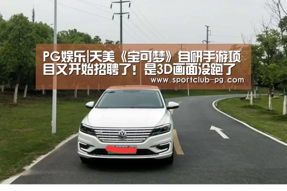 PG娱乐|天美《宝可梦》自研手游项目又开始招聘了!是3D画面没跑了(图1) PG登录